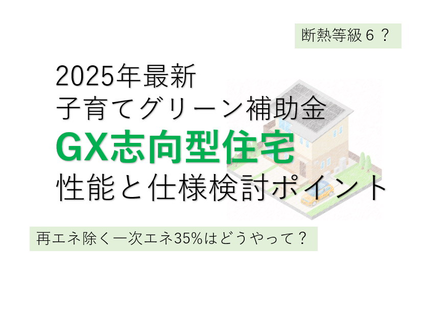 【最新・実務者向け】子育てグリーン補助金『GX志向型住宅』はどのくらいの性能？仕様検討のポイントを解説します！