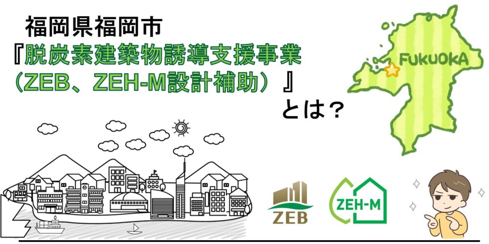 福岡市 脱炭素建築物誘導支援事業(ZEB、ZEH-M設計補助)とは?