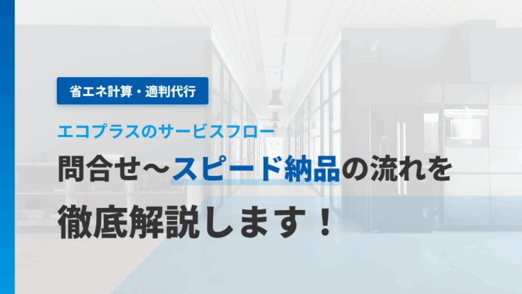 【省エネ計算・適判代行】　エコプラス　問合せ～スピード納品の流れを解説します！